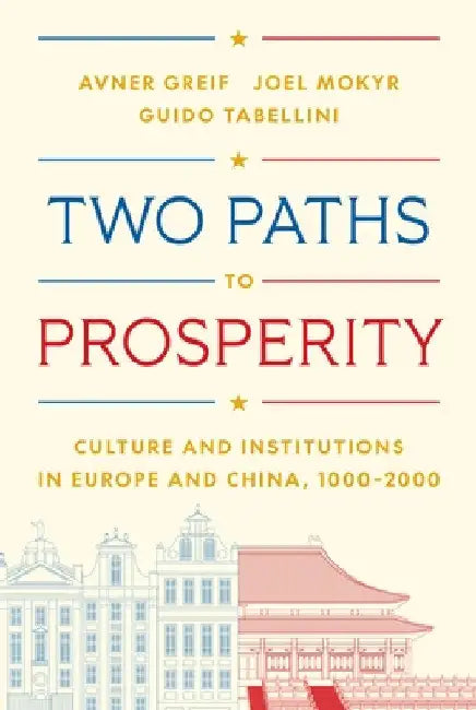 Two Paths to Prosperity: Culture and Institutions in Europe and China, 1000-2000 by Avner Greif