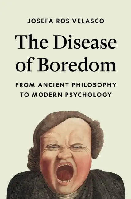 The Disease of Boredom: From Ancient Philosophy to Modern Psychology by Josefa Ros Velasco, Kyle Rosen