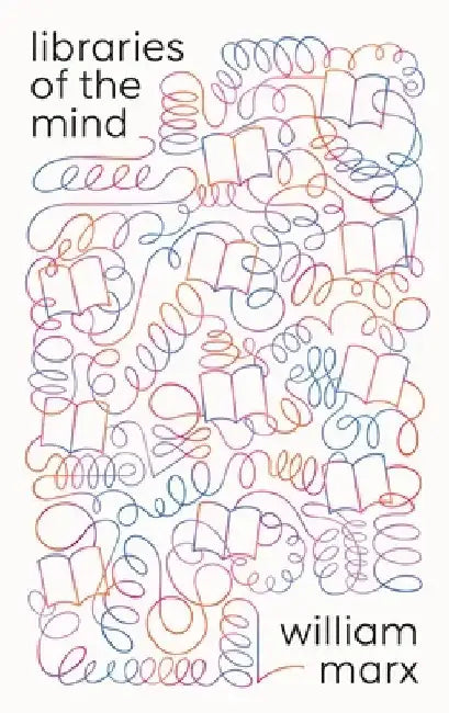 Libraries of the Mind by William Marx