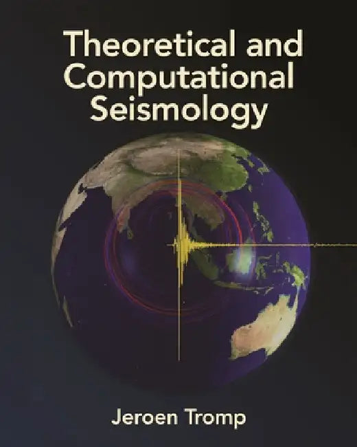 Theoretical and Computational Seismology by Jeroen Tromp