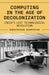 Computing In The Time Of Decolonization by Dwaipayan Banerjee