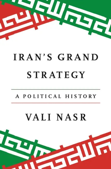 Iran's Grand Strategy: A Political History by Seyyed Vali Reza Nasr