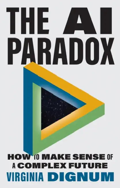 The AI Paradox: How to Make Sense of a Complex Future by Virginia Dignum