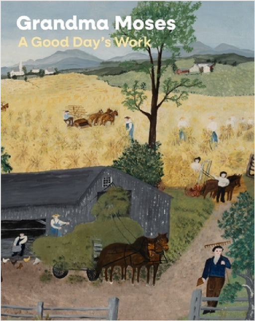 Grandma Moses: A Good Day's Work by Leslie Umberger, Randall R. Griffey, Erika Doss