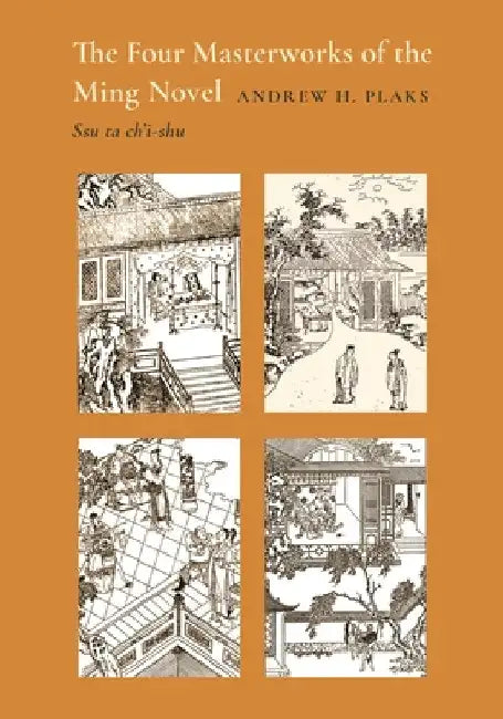 The Four Masterworks of the Ming Novel: Ssu Ta Ch'i-Shu by Andrew H. Plaks