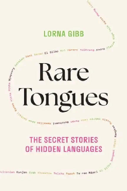 Rare Tongues: The Secret Stories of Hidden Languages by Lorna Gibb