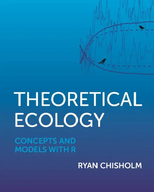 Theoretical Ecology: Concepts and Models with R by Ryan Chisholm