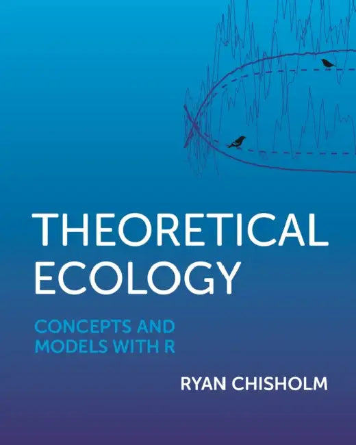 Theoretical Ecology: Concepts and Models with R by Ryan Chisholm