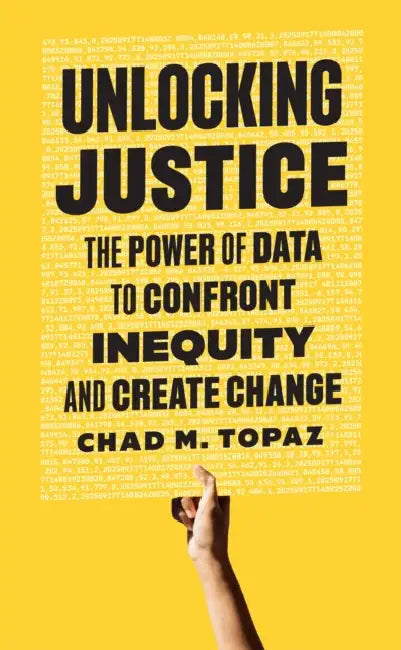 Unlocking Justice: The Power of Data to Confront Inequity and Create Change by Chad M. Topaz