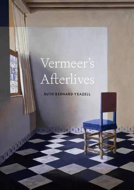 Vermeer's Afterlives by Ruth Bernard Yeazell
