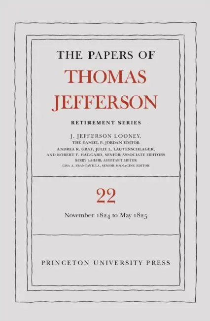 The Papers of Thomas Jefferson, Retirement Series, Volume 22: 1 November 1824 to 3 May 1825 by Thomas Jefferson, J. Jefferson Looney