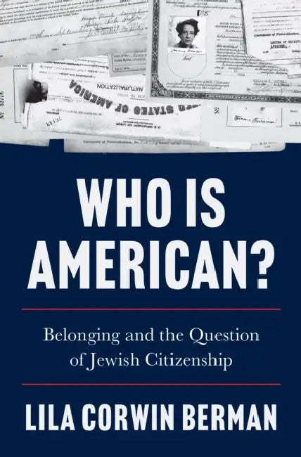 Who Is American?: Belonging and the Question of Jewish Citizenship by Lila Corwin Berman