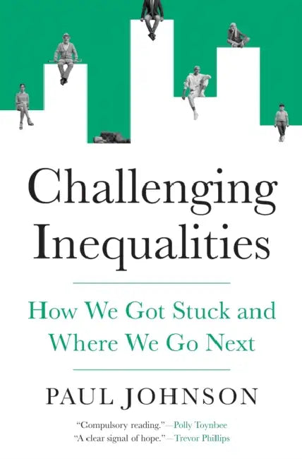 Challenging Inequalities: How We Got Stuck and Where We Go Next by Paul Johnson