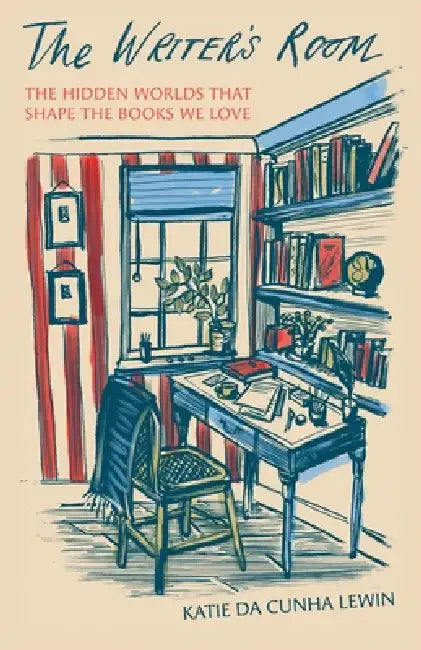 The Writer's Room: The Hidden Worlds That Shape the Books We Love by Katie Da Cunha Lewin