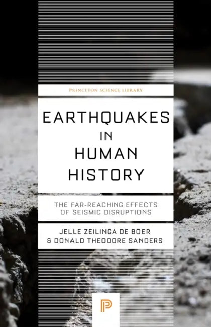 Earthquakes in Human History: The Far-Reaching Effects of Seismic Disruptions by Jelle Zeilinga de Boer, Donald Theodore Sanders