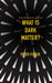 What Is Dark Matter? by Peter Fisher