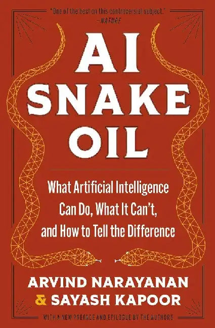 AI Snake Oil: What Artificial Intelligence Can Do, What It Can't, and How to Tell the Difference by Arvind Narayanan