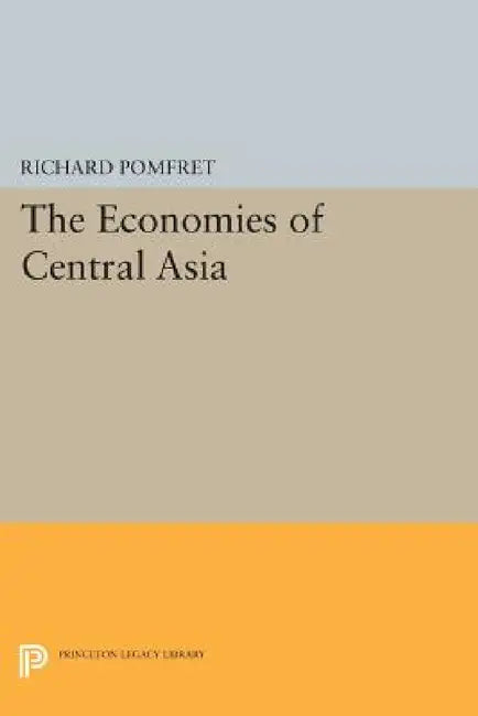 The Economies of Central Asia by Richard Pomfret