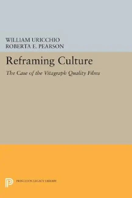 Reframing Culture: The Case of the Vitagraph Quality Films by William Uricchio, Roberta E. Pearson