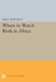 Where to Watch Birds in Africa by Nigel Wheatley