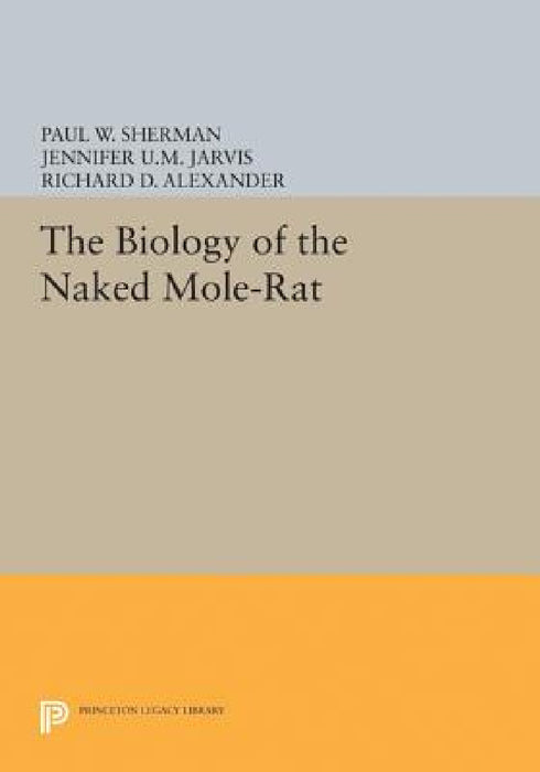 The Biology of the Naked Mole-Rat by Paul W. Sherman, Jennifer U. M. Jarvis, Richard D. Alexander