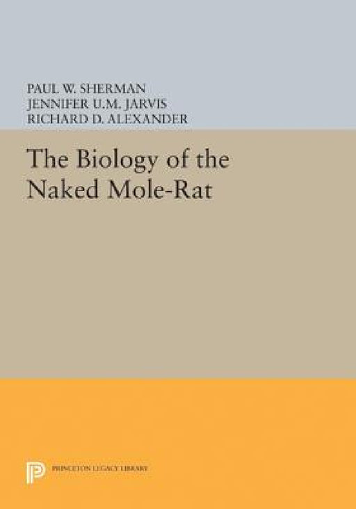 The Biology of the Naked Mole-Rat by Paul W. Sherman, Jennifer U. M. Jarvis, Richard D. Alexander