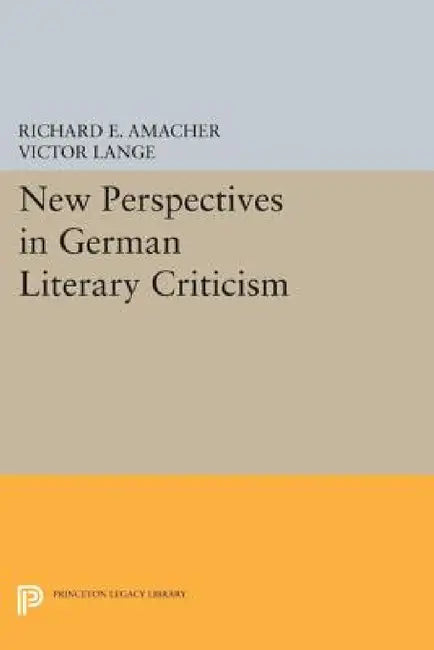 New Perspectives in German Literary Criticism: A Collection of Essays by Richard E. Amacher, Victor Lange