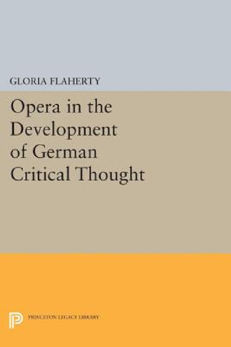 Opera in the Development of German Critical Thought by Gloria Flaherty
