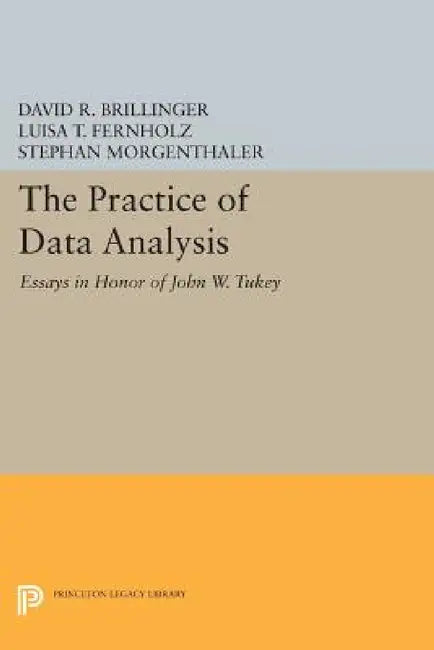 The Practice of Data Analysis: Essays in Honor of John W. Tukey by David R. Brillinger, Luisa T. Fernholz, Stephan Morgenthaler