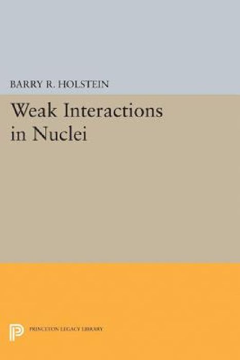 Weak Interactions in Nuclei by Barry R. Holstein