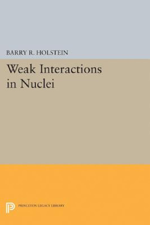 Weak Interactions in Nuclei by Barry R. Holstein