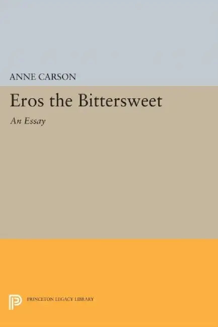 Eros the Bittersweet: An Essay by Anne Carson