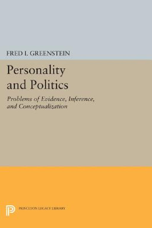 Personality and Politics: Problems of Evidence, Inference, and Conceptualization by Fred I. Greenstein