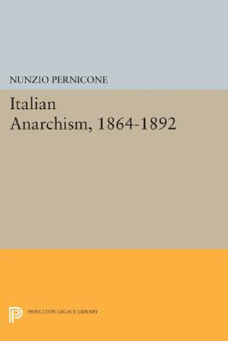 Italian Anarchism, 1864-1892 by Nunzio Pernicone