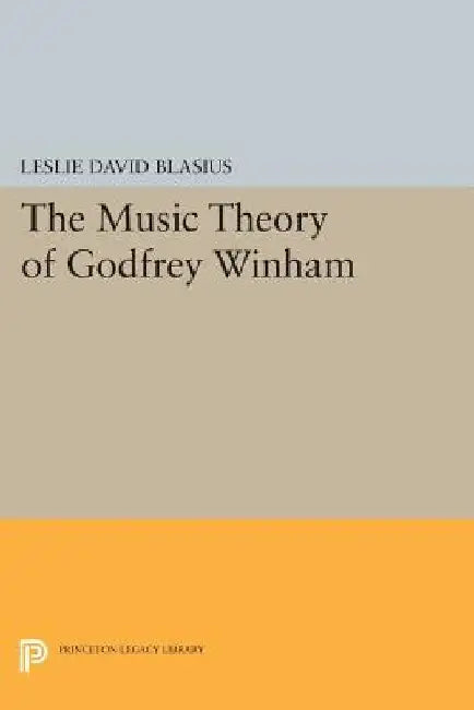 The Music Theory of Godfrey Winham by Leslie David Blasius