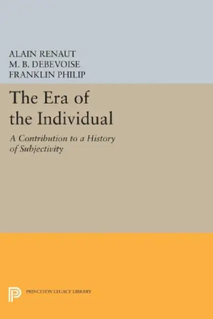 The Era of the Individual: A Contribution to a History of Subjectivity by Alain Renaut, M. B. Debevoise, Franklin Philip