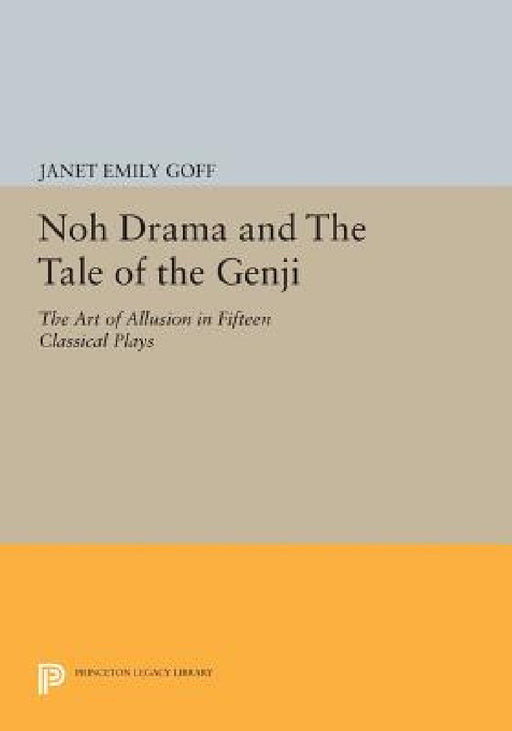 Noh Drama and the Tale of the Genji: The Art of Allusion in Fifteen Classical Plays by Janet Goff