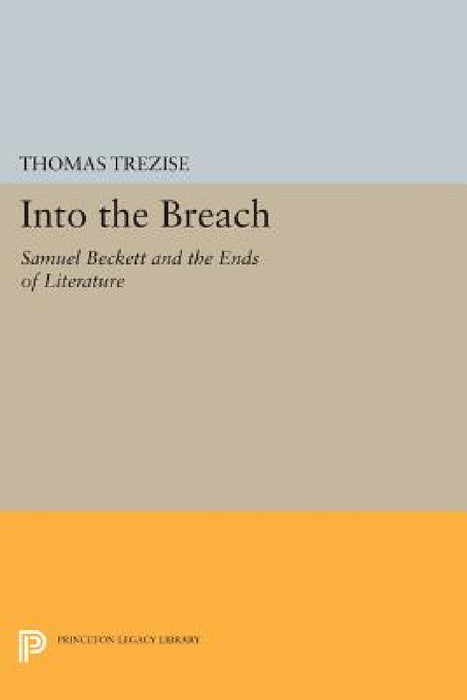 Into the Breach: Samuel Beckett and the Ends of Literature by Thomas Trezise
