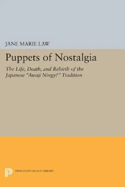 Puppets of Nostalgia: The Life, Death, and Rebirth of the Japanese Awaji Ningyō Tradition by Jane Marie Law