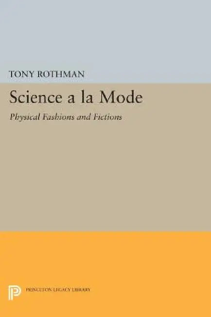 Science a la Mode: Physical Fashions and Fictions by Tony Rothman