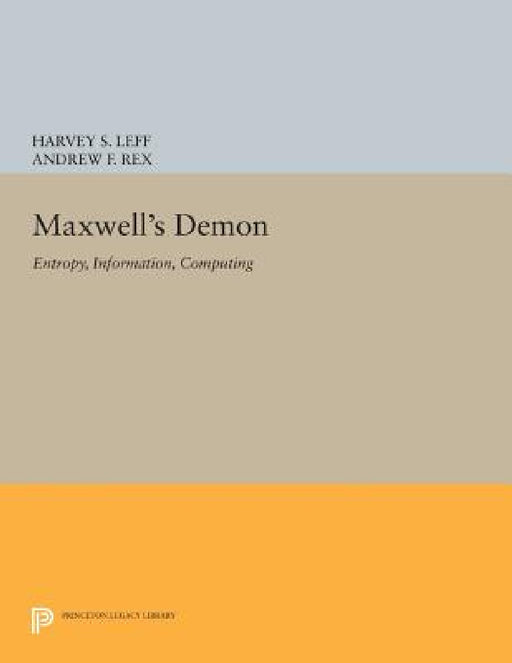 Maxwell's Demon: Entropy, Information, Computing by Harvey S. Leff, Andrew F. Rex