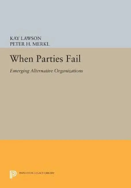 When Parties Fail: Emerging Alternative Organizations by Kay Lawson, Peter H. Merkl