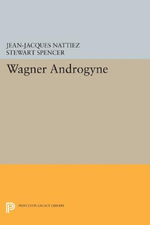 Wagner Androgyne by Jean-Jacques Nattiez, Stewart Spencer
