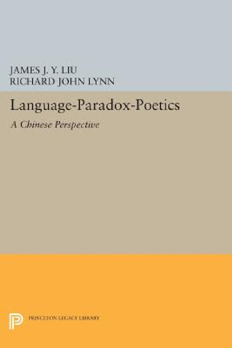 Language-Paradox-Poetics: A Chinese Perspective by James J. y. Liu, Richard John Lynn