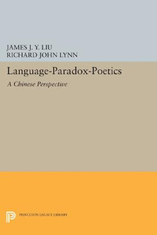 Language-Paradox-Poetics: A Chinese Perspective by James J. y. Liu, Richard John Lynn