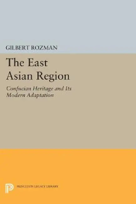 The East Asian Region: Confucian Heritage and Its Modern Adaptation by Gilbert Rozman