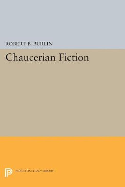 Chaucerian Fiction by Robert B. Burlin