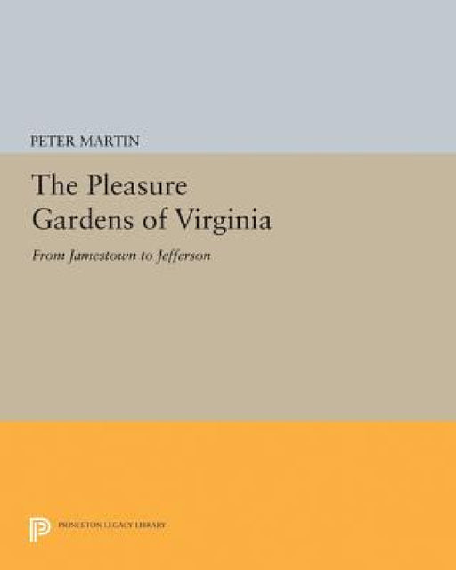 The Pleasure Gardens of Virginia: From Jamestown to Jefferson by Peter Martin