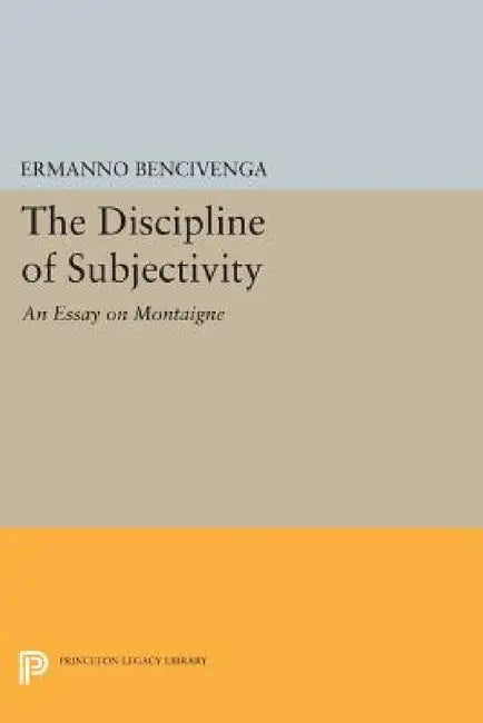 The Discipline of Subjectivity: An Essay on Montaigne by Ermanno Bencivenga
