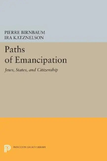 Paths of Emancipation: Jews, States, and Citizenship by Pierre Birnbaum, Ira Katznelson